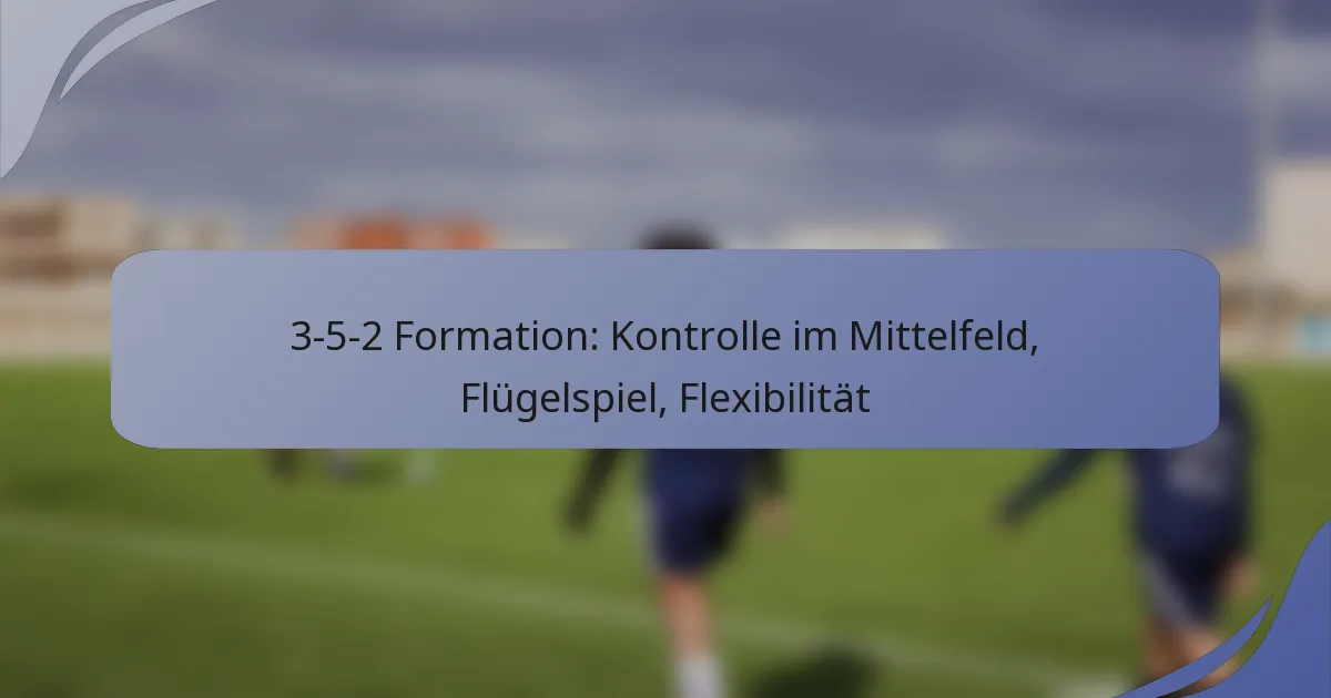 3-5-2 Formation: Kontrolle im Mittelfeld, Flügelspiel, Flexibilität