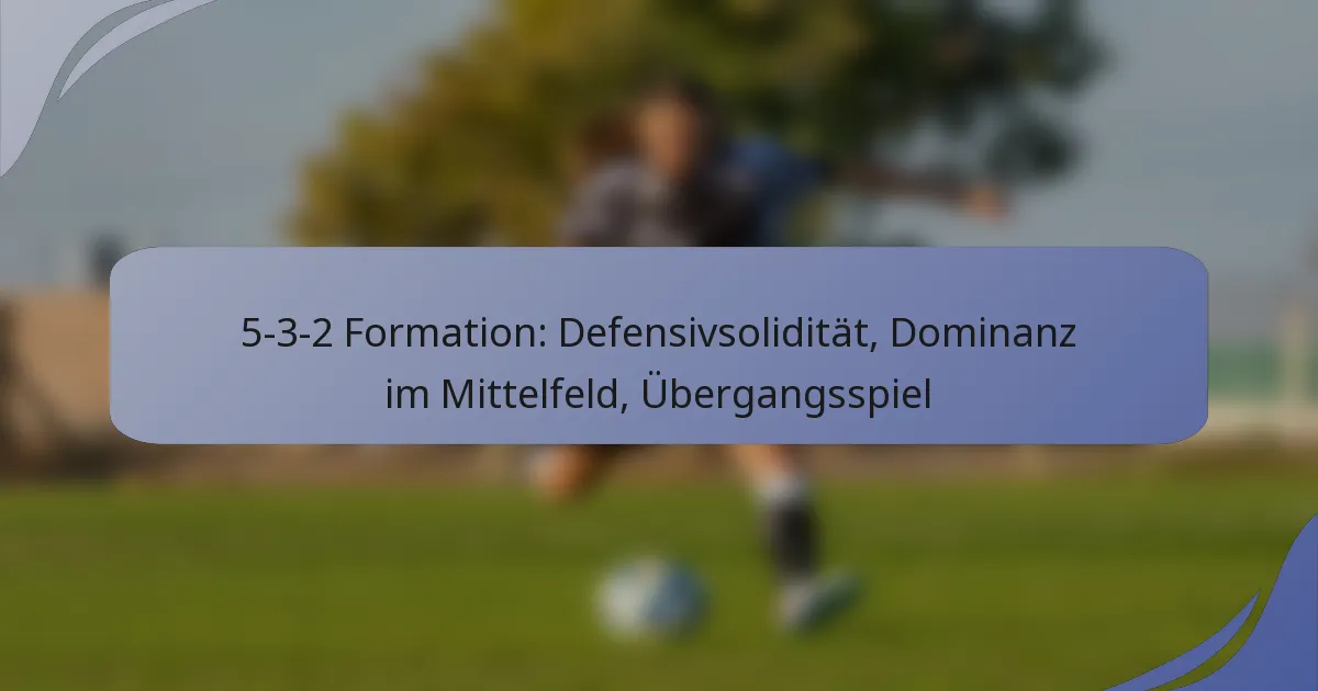 5-3-2 Formation: Defensivsolidität, Dominanz im Mittelfeld, Übergangsspiel