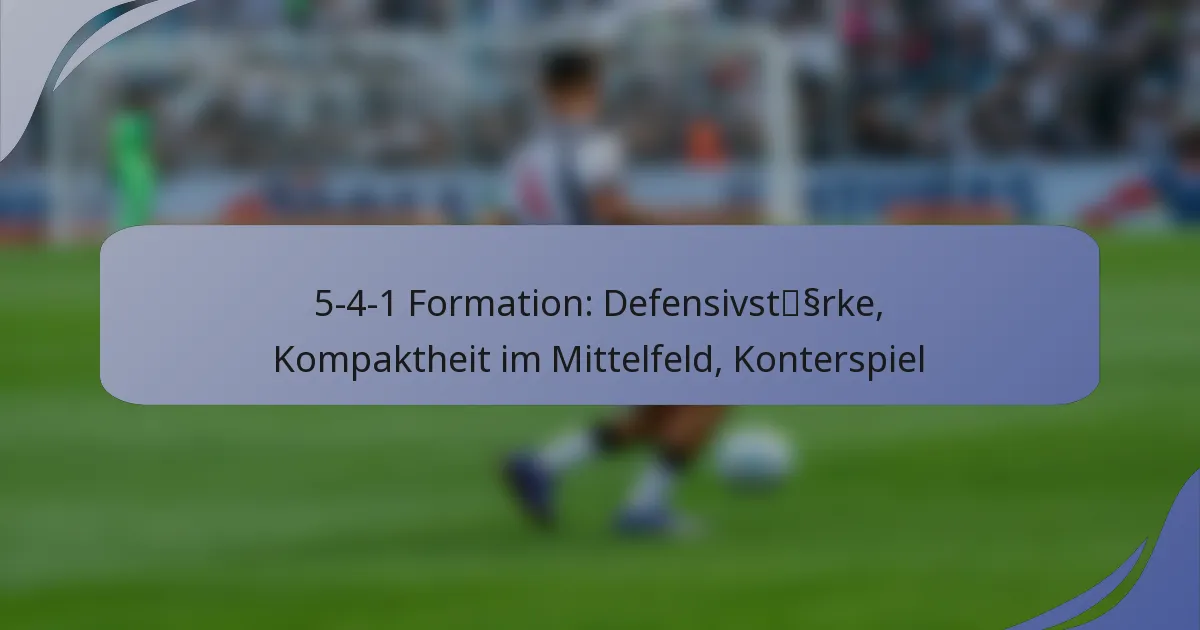 5-4-1 Formation: Defensivstärke, Kompaktheit im Mittelfeld, Konterspiel