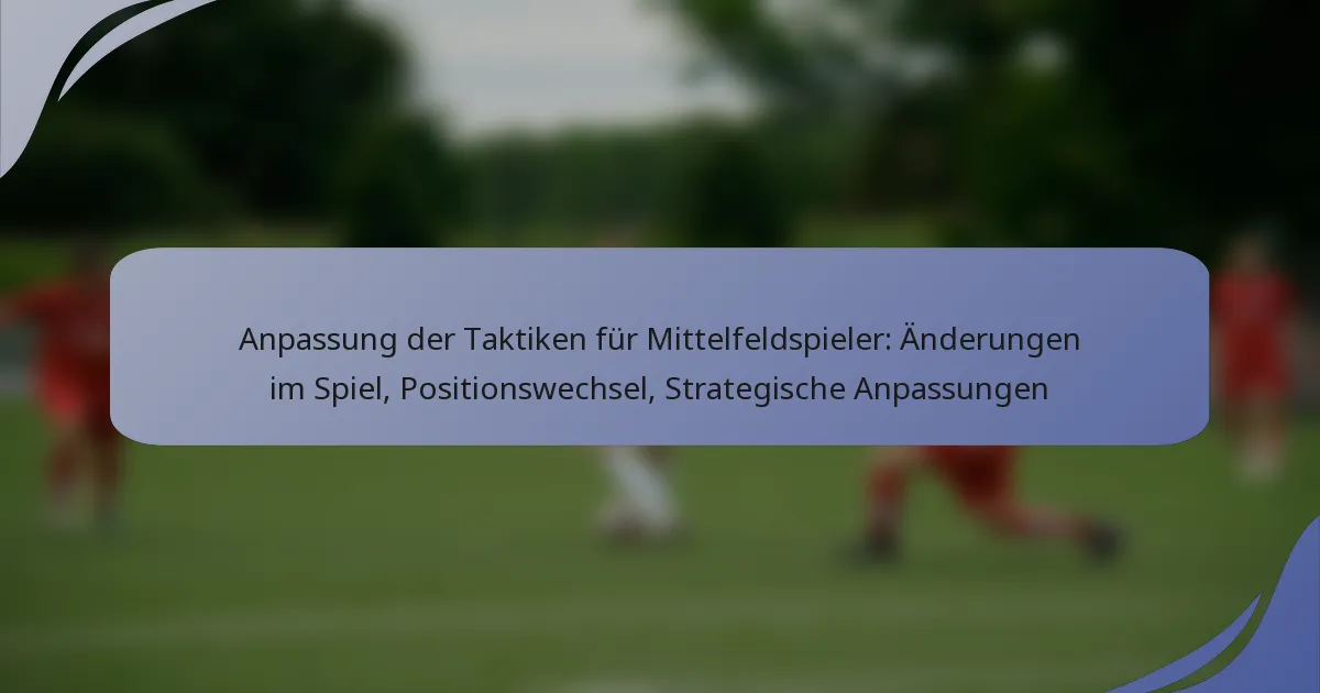 Anpassung der Taktiken für Mittelfeldspieler: Änderungen im Spiel, Positionswechsel, Strategische Anpassungen