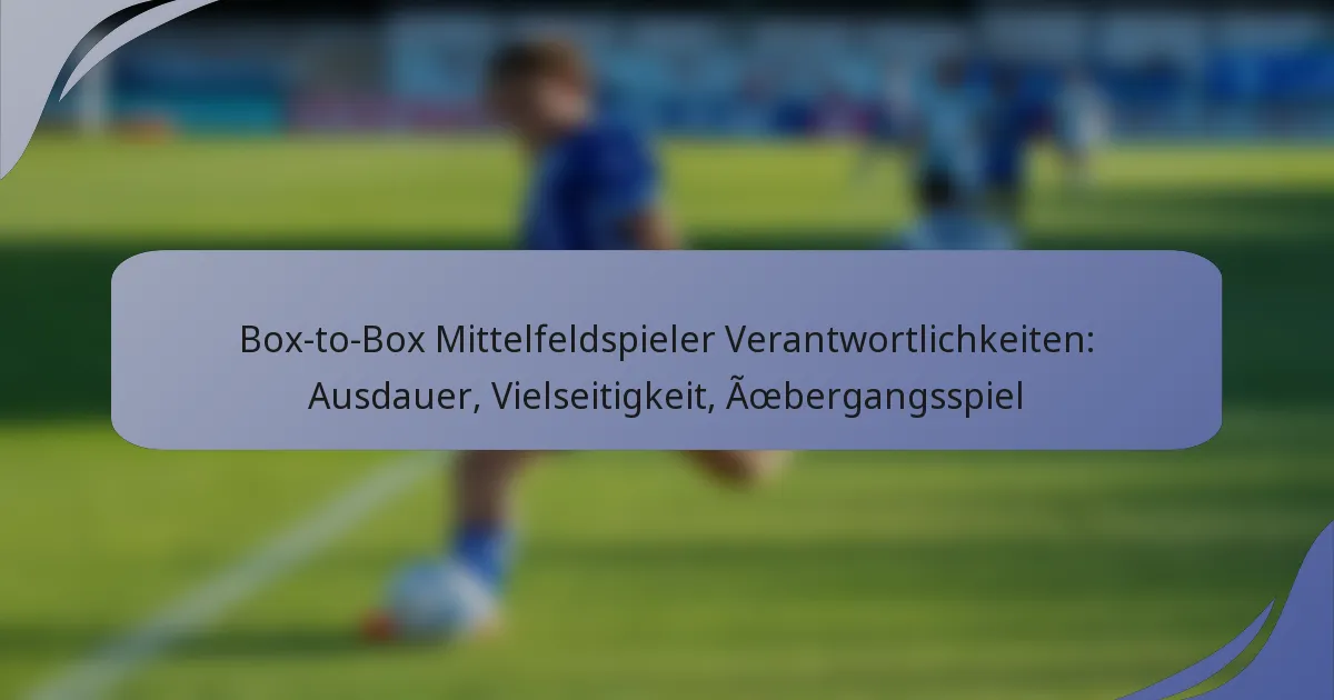 Box-to-Box Mittelfeldspieler Verantwortlichkeiten: Ausdauer, Vielseitigkeit, Übergangsspiel