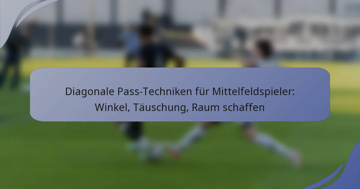 Diagonale Pass-Techniken für Mittelfeldspieler: Winkel, Täuschung, Raum schaffen