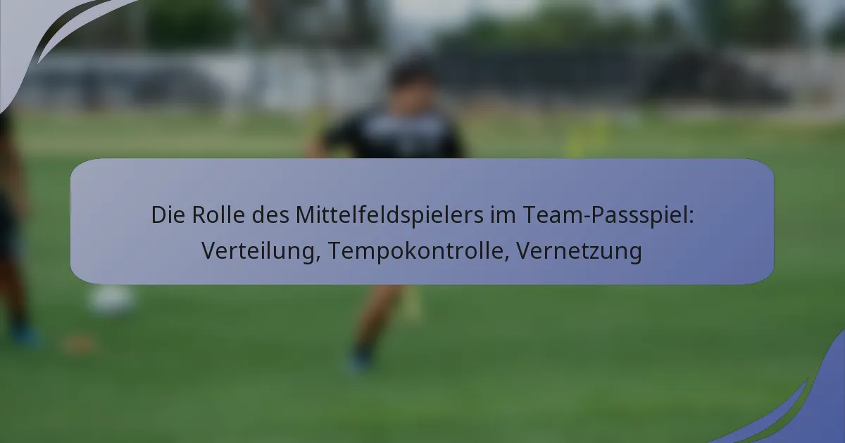 Die Rolle des Mittelfeldspielers im Team-Passspiel: Verteilung, Tempokontrolle, Vernetzung