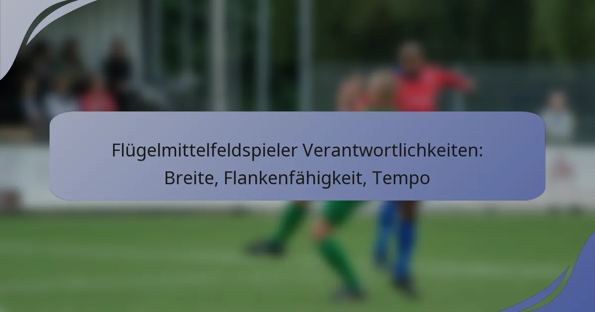 Flügelmittelfeldspieler Verantwortlichkeiten: Breite, Flankenfähigkeit, Tempo