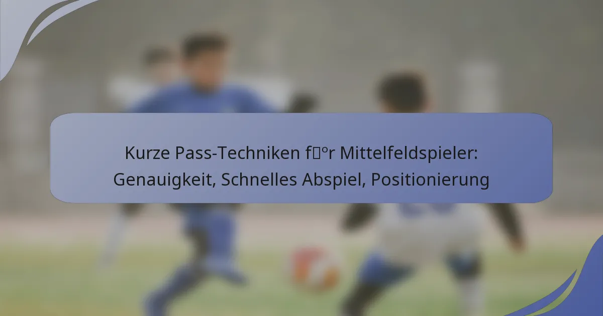 Kurze Pass-Techniken für Mittelfeldspieler: Genauigkeit, Schnelles Abspiel, Positionierung
