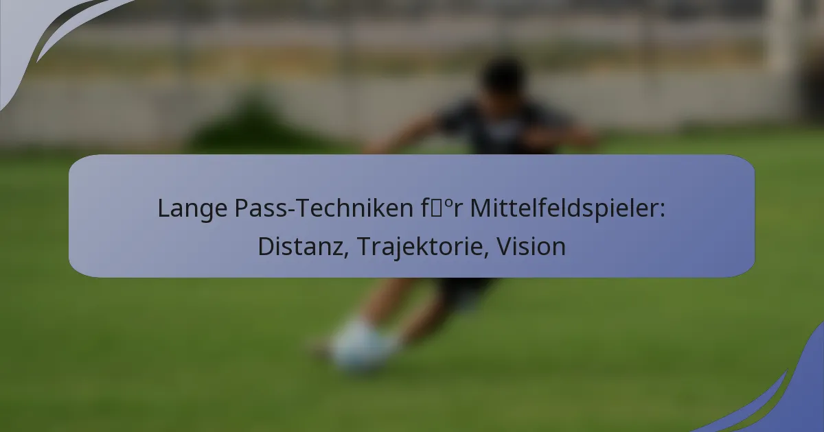 Lange Pass-Techniken für Mittelfeldspieler: Distanz, Trajektorie, Vision
