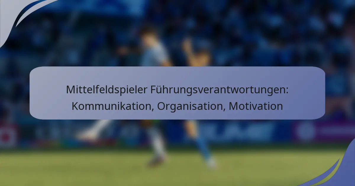 Mittelfeldspieler Führungsverantwortungen: Kommunikation, Organisation, Motivation