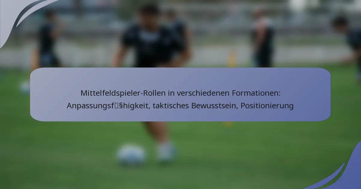 Mittelfeldspieler-Rollen in verschiedenen Formationen: Anpassungsfähigkeit, taktisches Bewusstsein, Positionierung