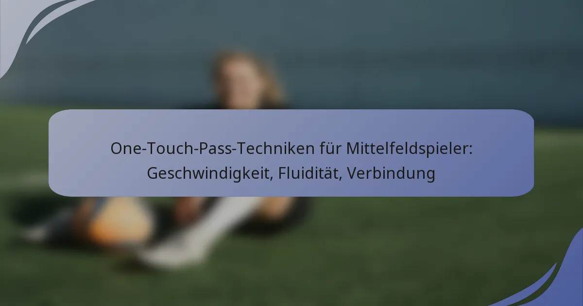 One-Touch-Pass-Techniken für Mittelfeldspieler: Geschwindigkeit, Fluidität, Verbindung