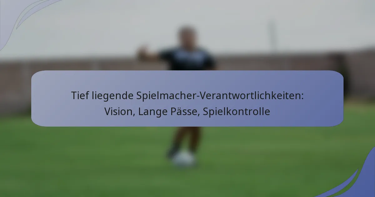 Tief liegende Spielmacher-Verantwortlichkeiten: Vision, Lange Pässe, Spielkontrolle