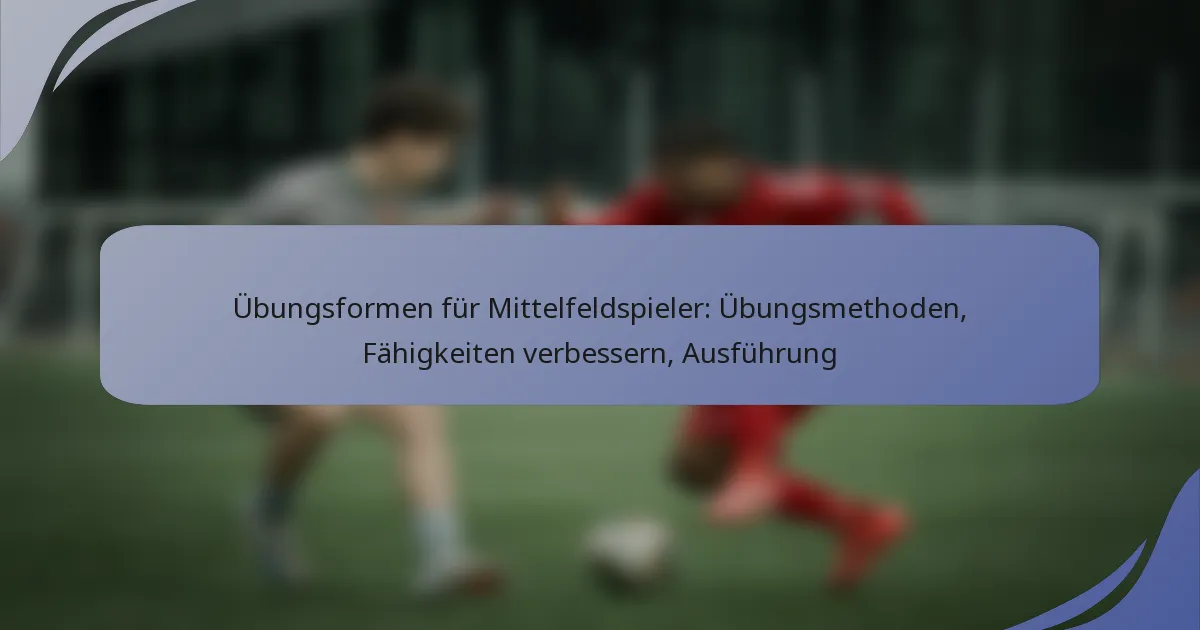 Übungsformen für Mittelfeldspieler: Übungsmethoden, Fähigkeiten verbessern, Ausführung