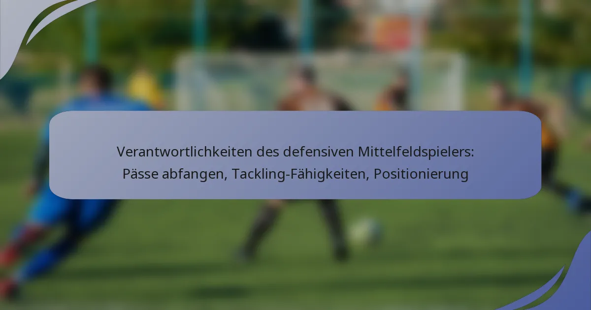 Verantwortlichkeiten des defensiven Mittelfeldspielers: Pässe abfangen, Tackling-Fähigkeiten, Positionierung