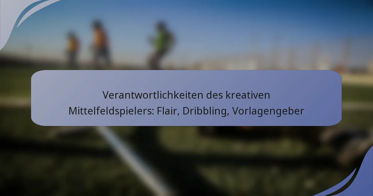 Verantwortlichkeiten des kreativen Mittelfeldspielers: Flair, Dribbling, Vorlagengeber
