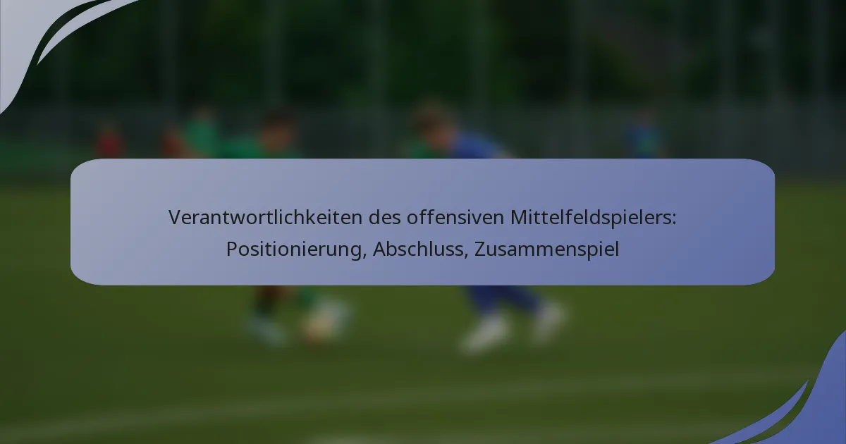 Verantwortlichkeiten des offensiven Mittelfeldspielers: Positionierung, Abschluss, Zusammenspiel