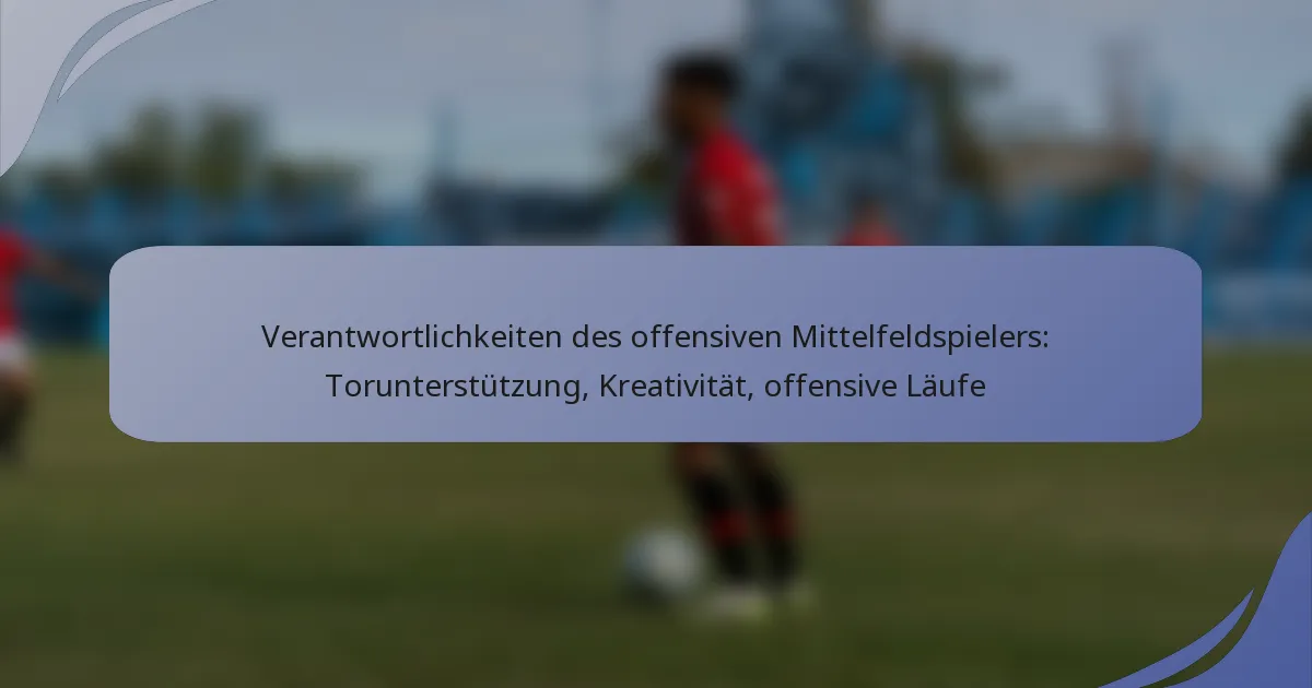 Verantwortlichkeiten des offensiven Mittelfeldspielers: Torunterstützung, Kreativität, offensive Läufe