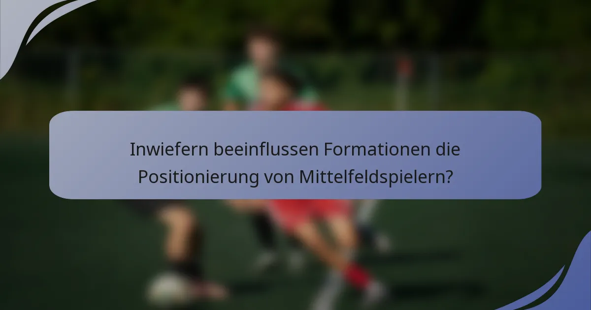 Inwiefern beeinflussen Formationen die Positionierung von Mittelfeldspielern?