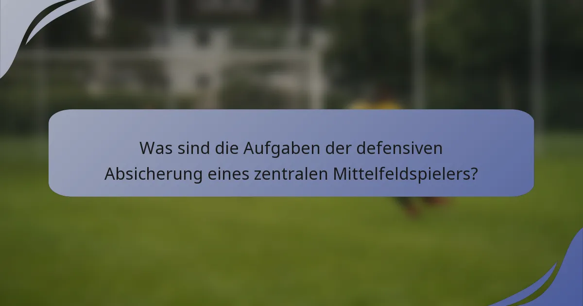 Was sind die Aufgaben der defensiven Absicherung eines zentralen Mittelfeldspielers?