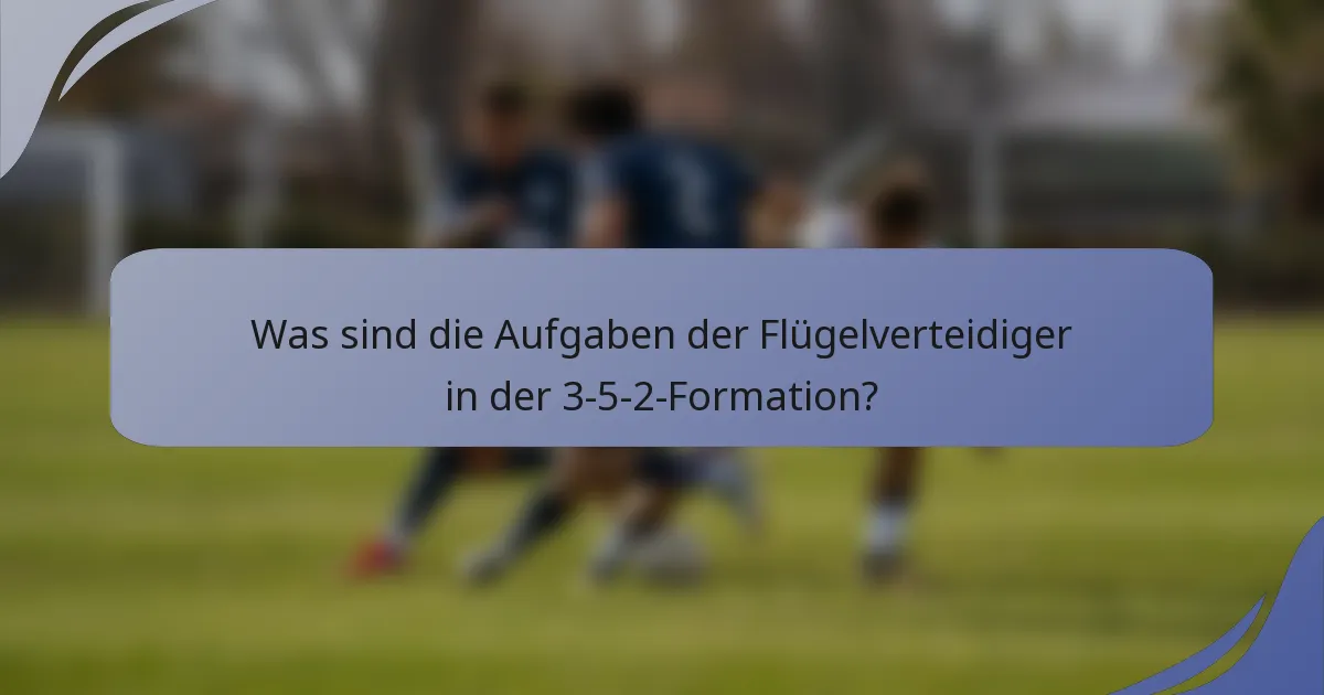 Was sind die Aufgaben der Flügelverteidiger in der 3-5-2-Formation?