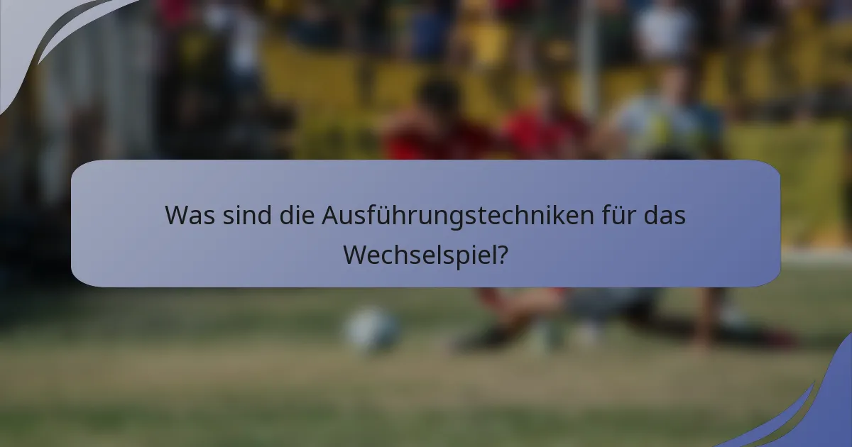 Was sind die Ausführungstechniken für das Wechselspiel?