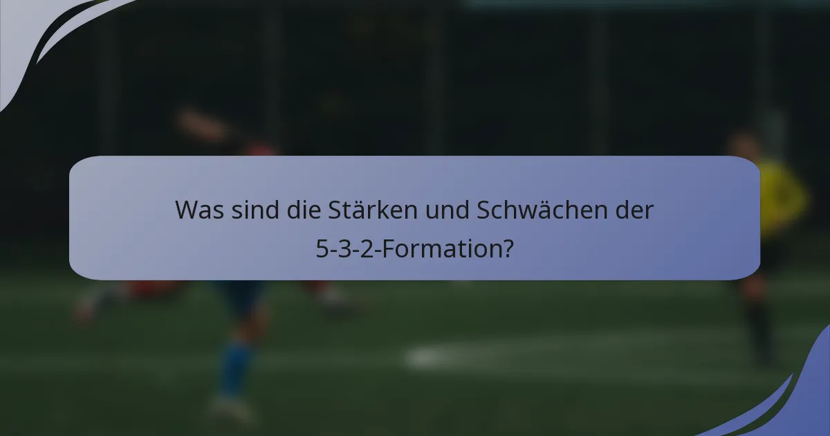 Was sind die Stärken und Schwächen der 5-3-2-Formation?