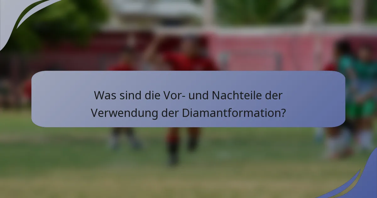 Was sind die Vor- und Nachteile der Verwendung der Diamantformation?
