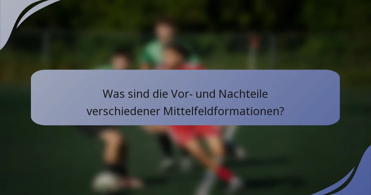 Was sind die Vor- und Nachteile verschiedener Mittelfeldformationen?