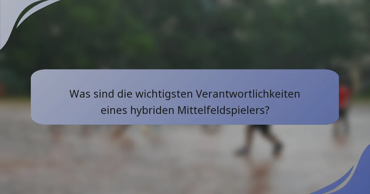 Was sind die wichtigsten Verantwortlichkeiten eines hybriden Mittelfeldspielers?