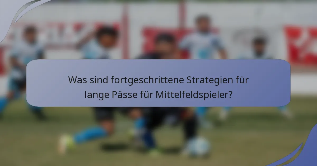 Was sind fortgeschrittene Strategien für lange Pässe für Mittelfeldspieler?