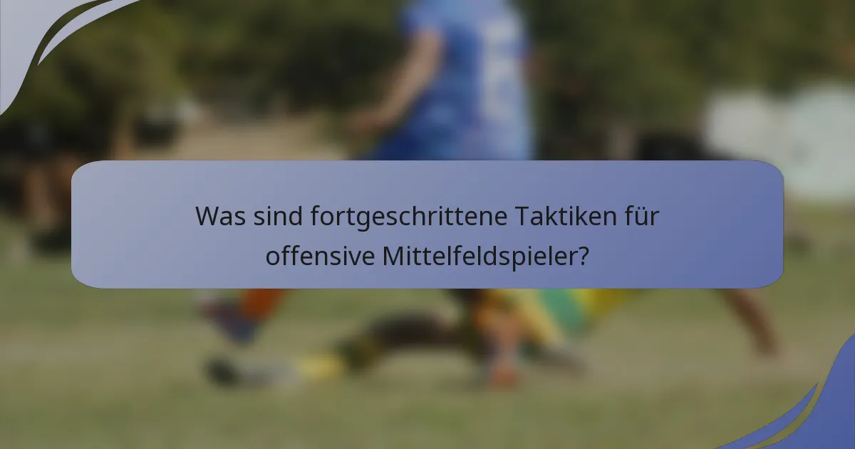 Was sind fortgeschrittene Taktiken für offensive Mittelfeldspieler?