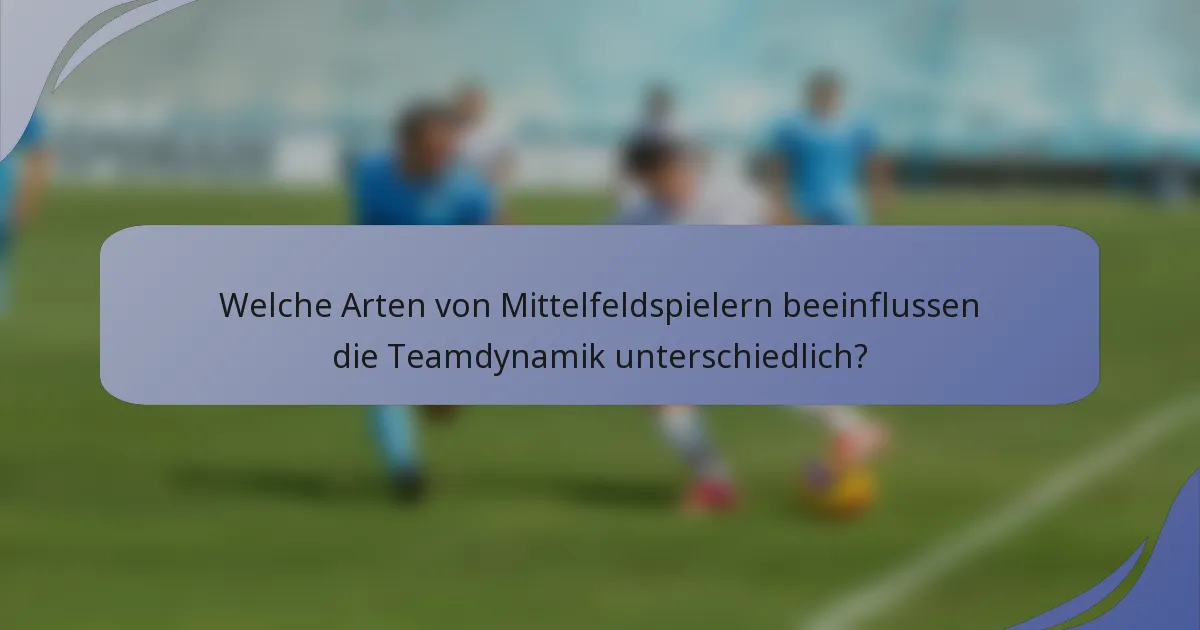 Welche Arten von Mittelfeldspielern beeinflussen die Teamdynamik unterschiedlich?
