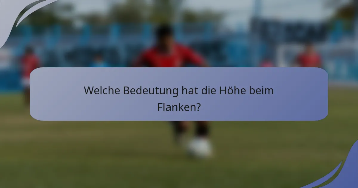 Welche Bedeutung hat die Höhe beim Flanken?