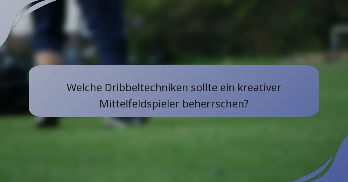 Welche Dribbeltechniken sollte ein kreativer Mittelfeldspieler beherrschen?