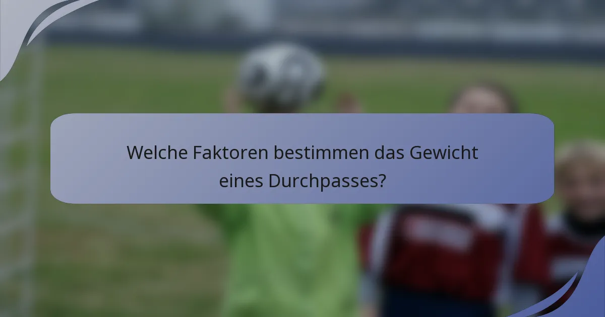 Welche Faktoren bestimmen das Gewicht eines Durchpasses?