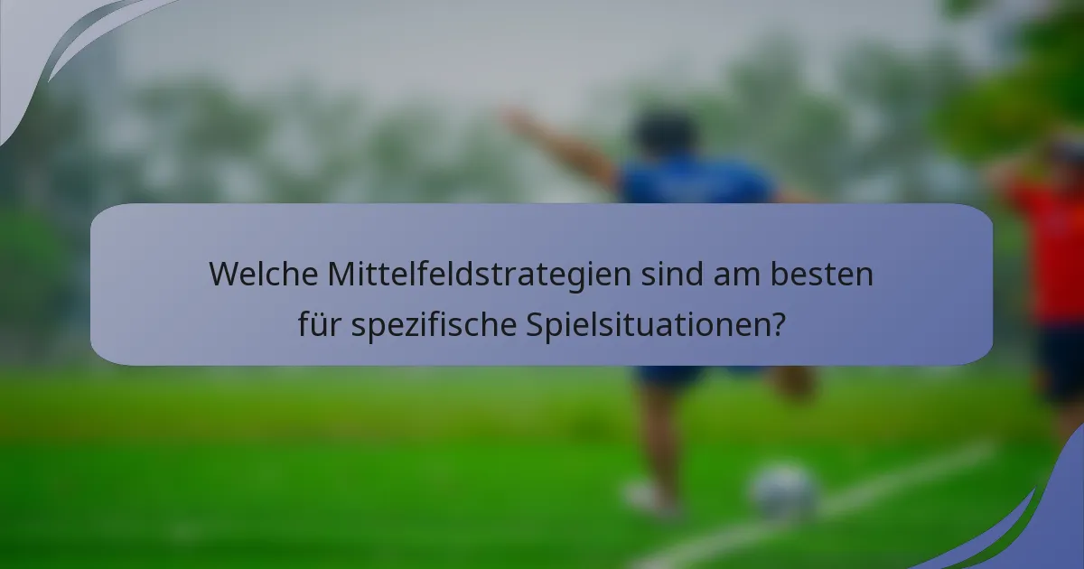 Welche Mittelfeldstrategien sind am besten für spezifische Spielsituationen?