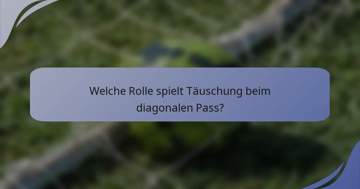 Welche Rolle spielt Täuschung beim diagonalen Pass?