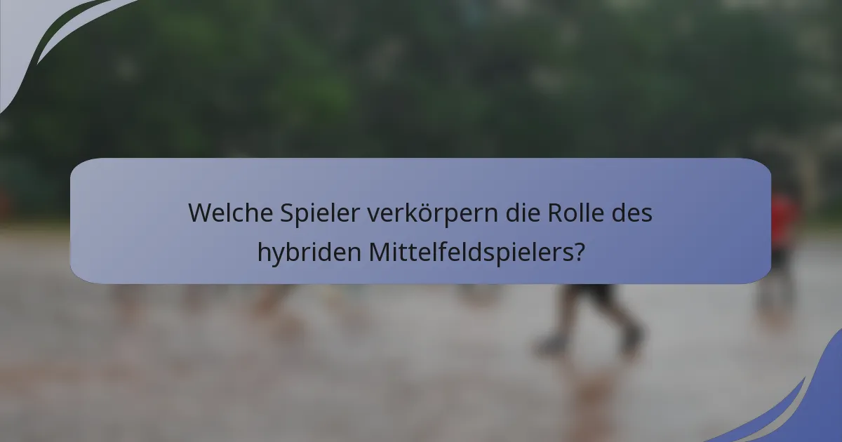 Welche Spieler verkörpern die Rolle des hybriden Mittelfeldspielers?