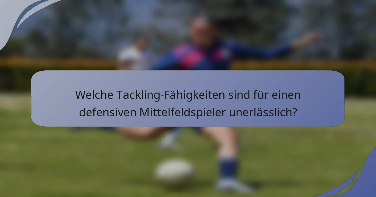 Welche Tackling-Fähigkeiten sind für einen defensiven Mittelfeldspieler unerlässlich?
