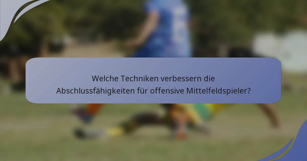 Welche Techniken verbessern die Abschlussfähigkeiten für offensive Mittelfeldspieler?