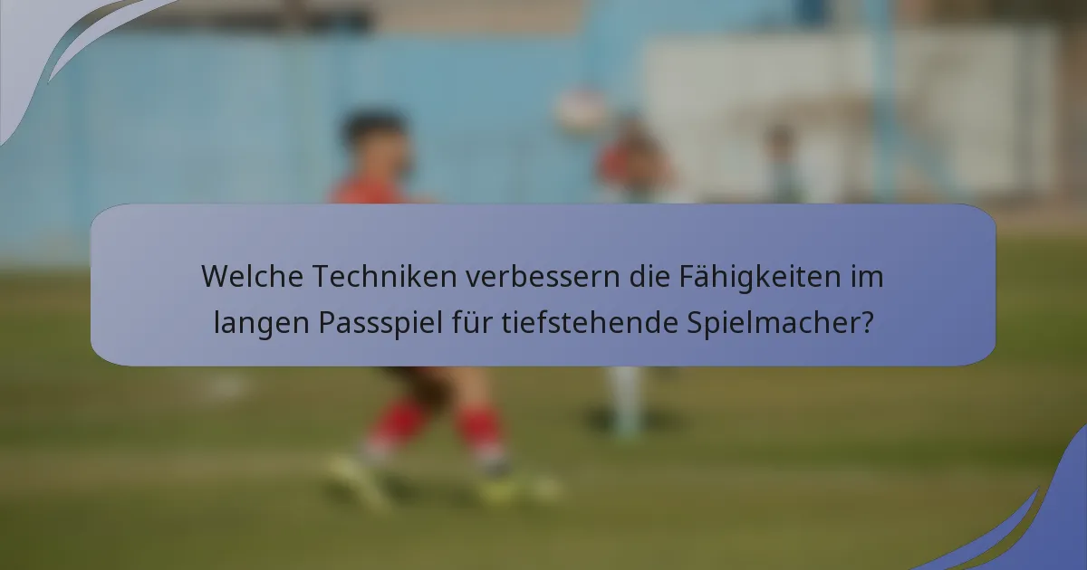 Welche Techniken verbessern die Fähigkeiten im langen Passspiel für tiefstehende Spielmacher?