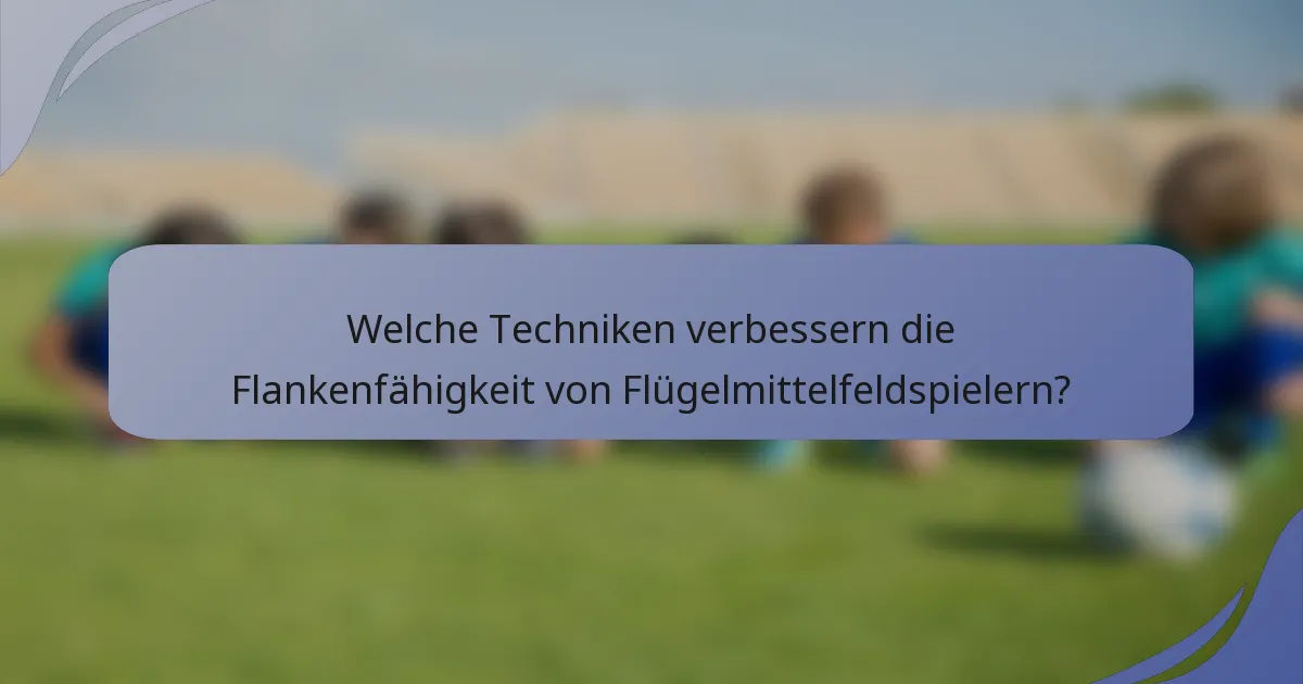 Welche Techniken verbessern die Flankenfähigkeit von Flügelmittelfeldspielern?