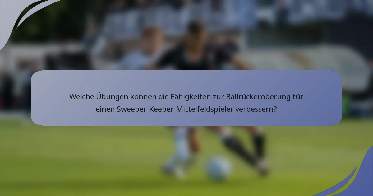 Welche Übungen können die Fähigkeiten zur Ballrückeroberung für einen Sweeper-Keeper-Mittelfeldspieler verbessern?