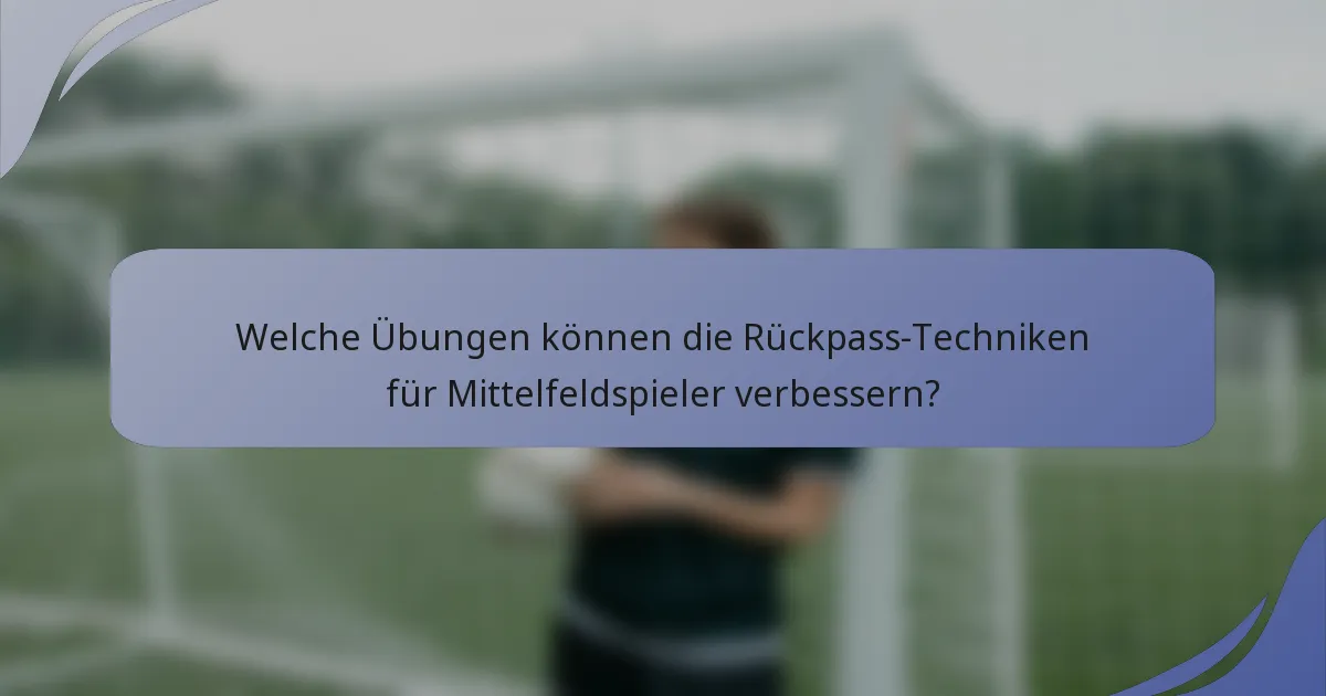 Welche Übungen können die Rückpass-Techniken für Mittelfeldspieler verbessern?