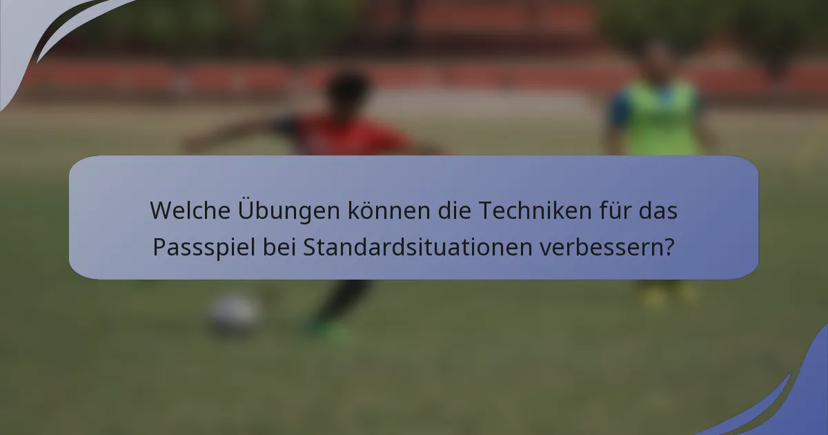 Welche Übungen können die Techniken für das Passspiel bei Standardsituationen verbessern?