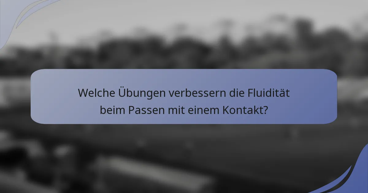 Welche Übungen verbessern die Fluidität beim Passen mit einem Kontakt?