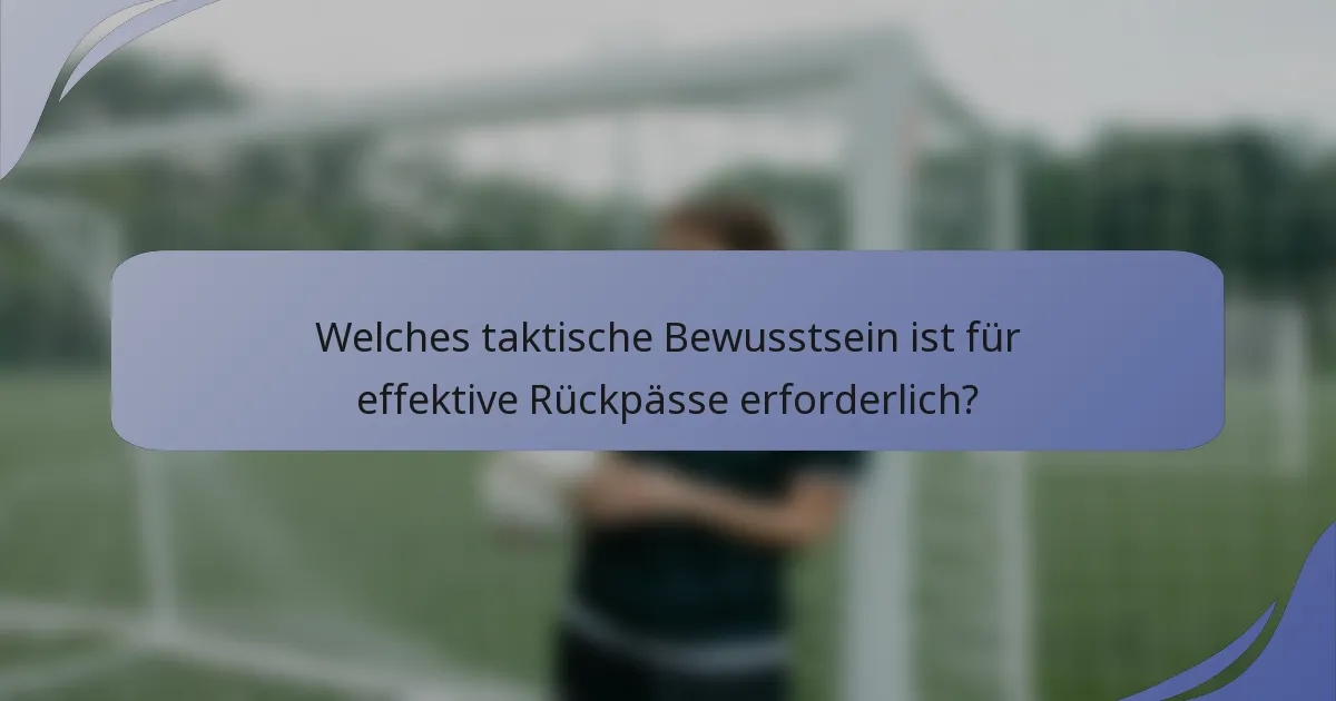 Welches taktische Bewusstsein ist für effektive Rückpässe erforderlich?