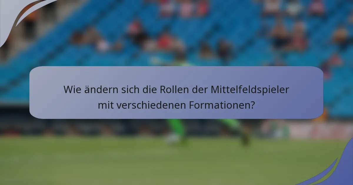 Wie ändern sich die Rollen der Mittelfeldspieler mit verschiedenen Formationen?