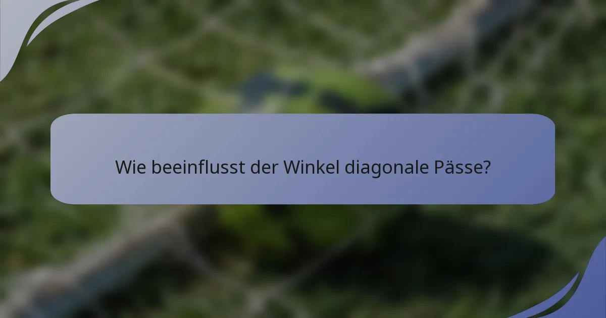 Wie beeinflusst der Winkel diagonale Pässe?