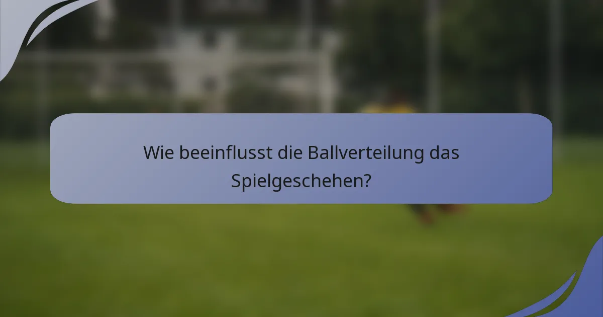 Wie beeinflusst die Ballverteilung das Spielgeschehen?