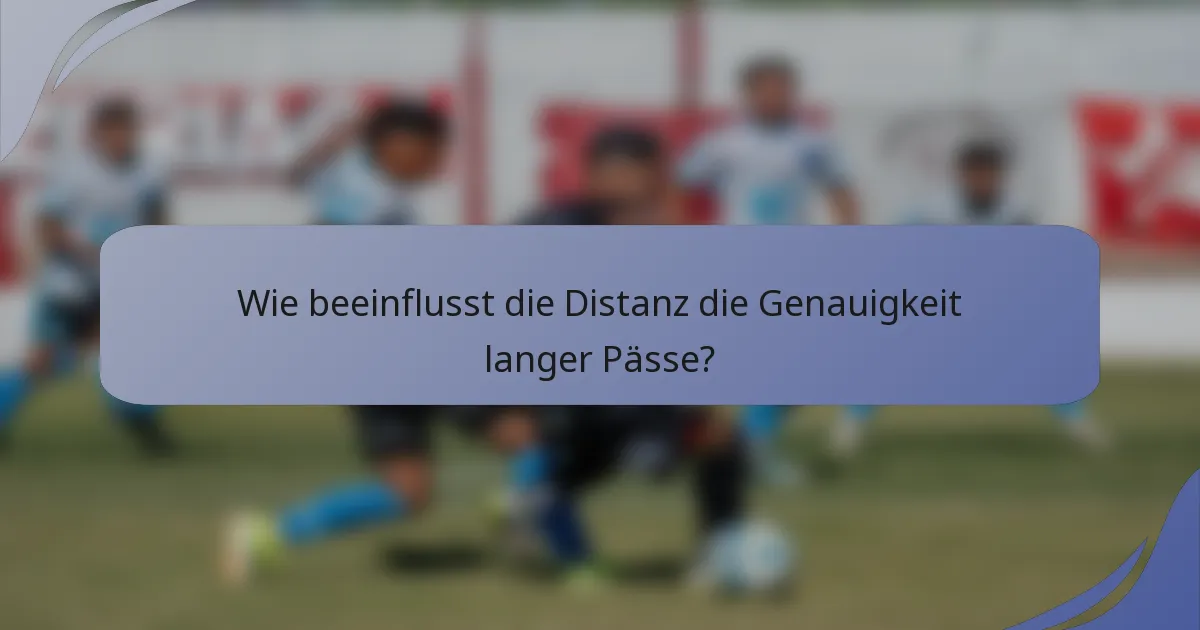 Wie beeinflusst die Distanz die Genauigkeit langer Pässe?