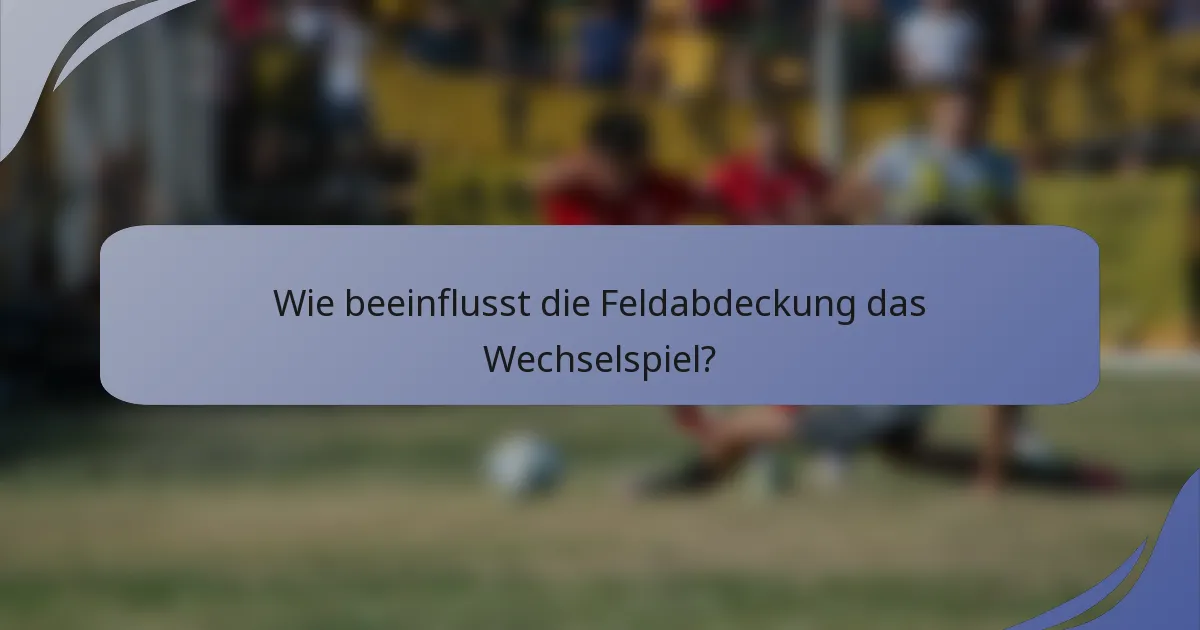 Wie beeinflusst die Feldabdeckung das Wechselspiel?